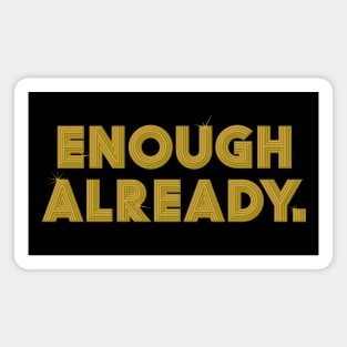 Enough Already. Magnet